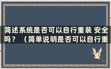 简述系统是否可以自行重装 安全吗？ （简单说明是否可以自行重装系统以及原因）